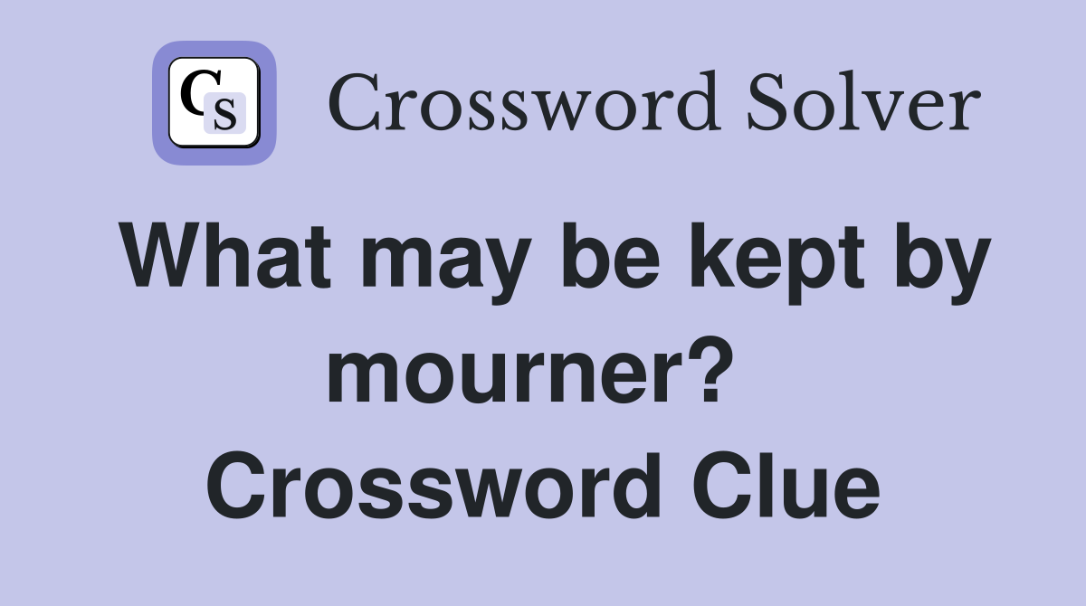 What may be kept by mourner?  Crossword Clue