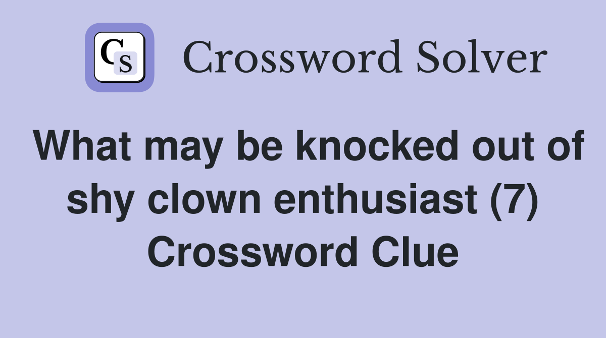 What may be knocked out of shy clown enthusiast (7) Crossword Clue