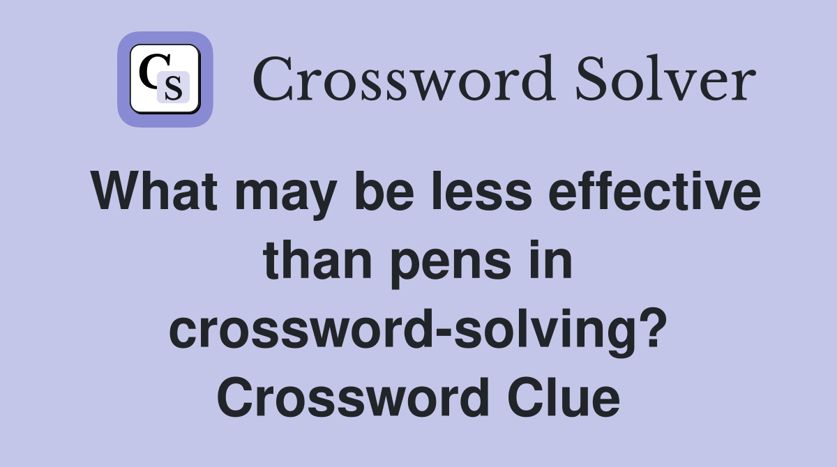 What may be less effective than pens in crossword-solving? Crossword Clue