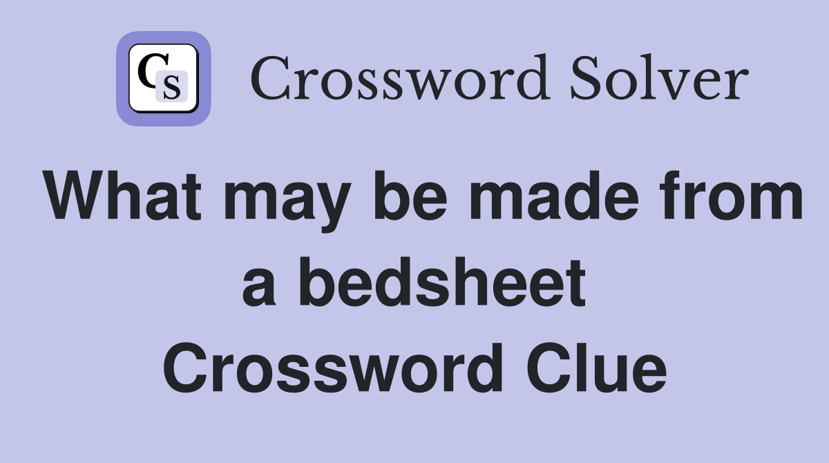 What may be made from a bedsheet Crossword Clue