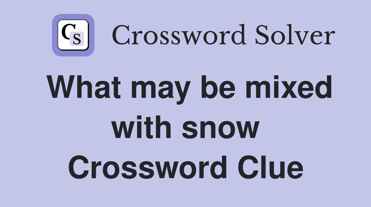 What may be mixed with snow Crossword Clue