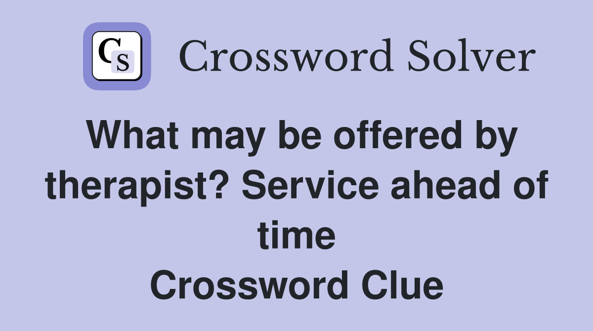 What may be offered by therapist? Service ahead of time Crossword Clue