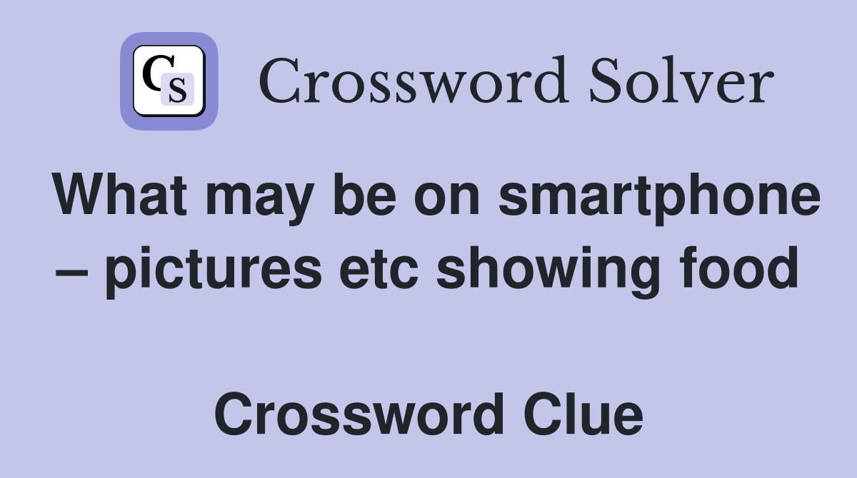 What may be on smartphone – pictures etc showing food  Crossword Clue