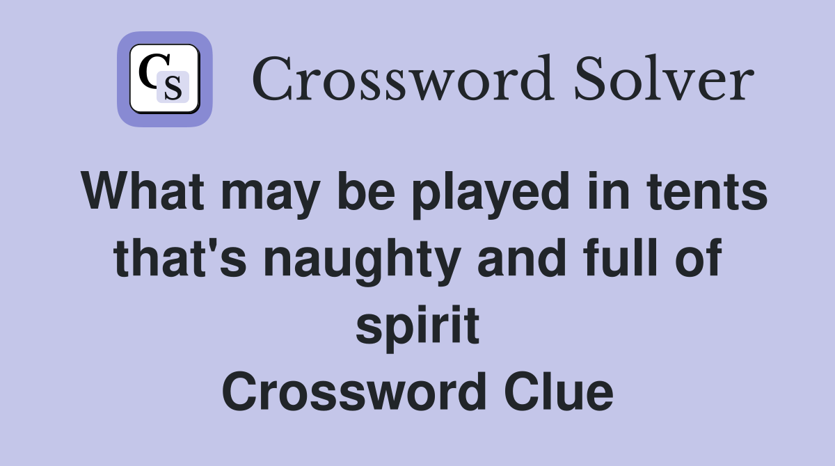 What may be played in tents that's naughty and full of spirit Crossword Clue