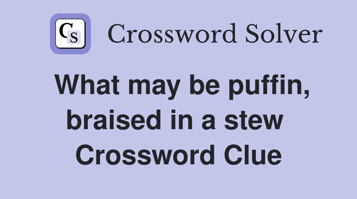 What may be puffin, braised in a stew  Crossword Clue