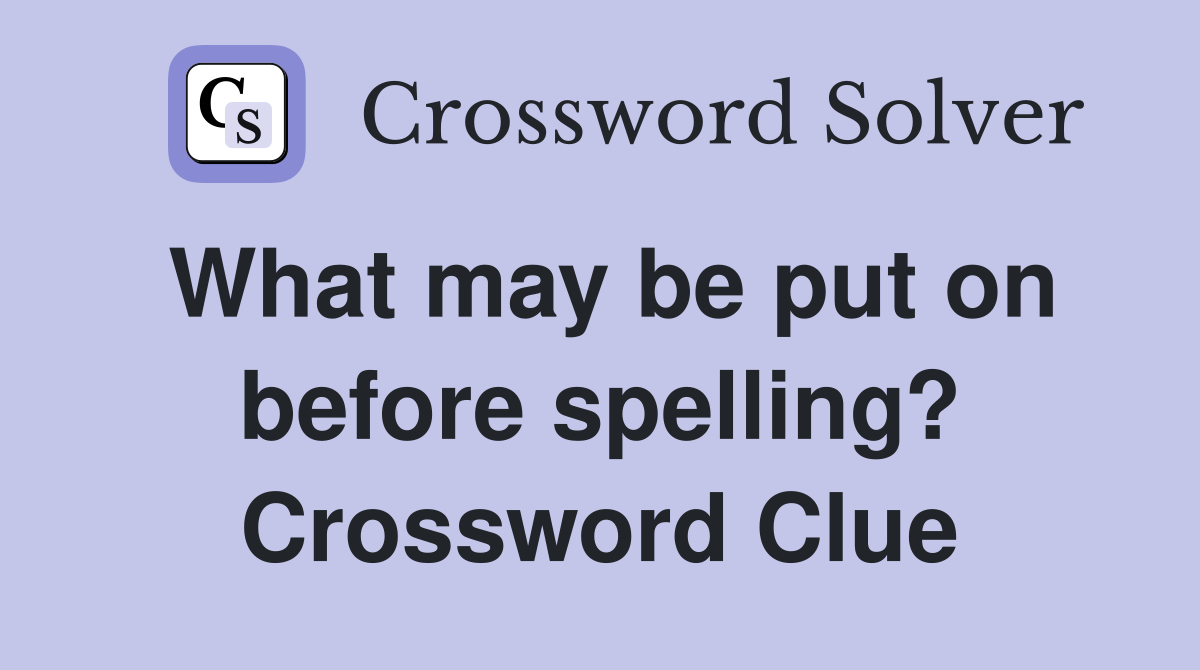 What may be put on before spelling? Crossword Clue