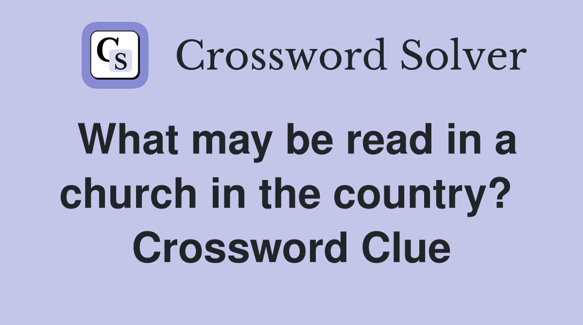 What may be read in a church in the country?  Crossword Clue