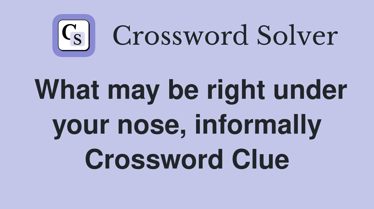 What may be right under your nose, informally Crossword Clue