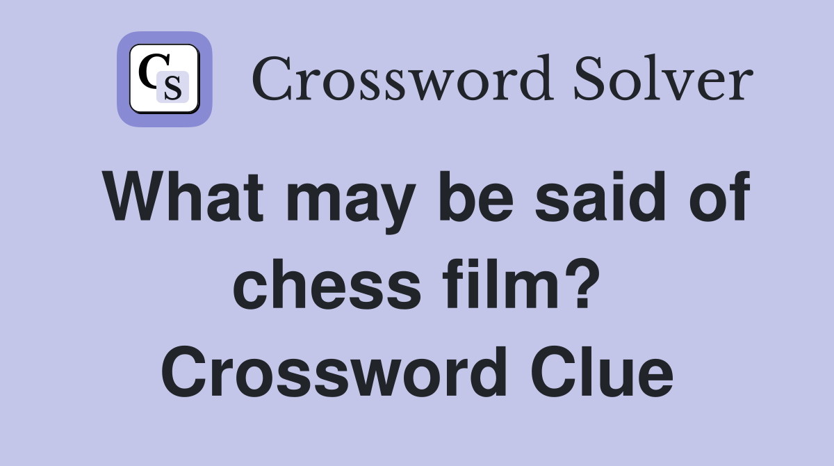What may be said of chess film? Crossword Clue