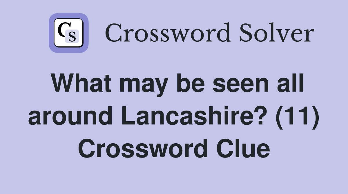 What may be seen all around Lancashire? (11) Crossword Clue