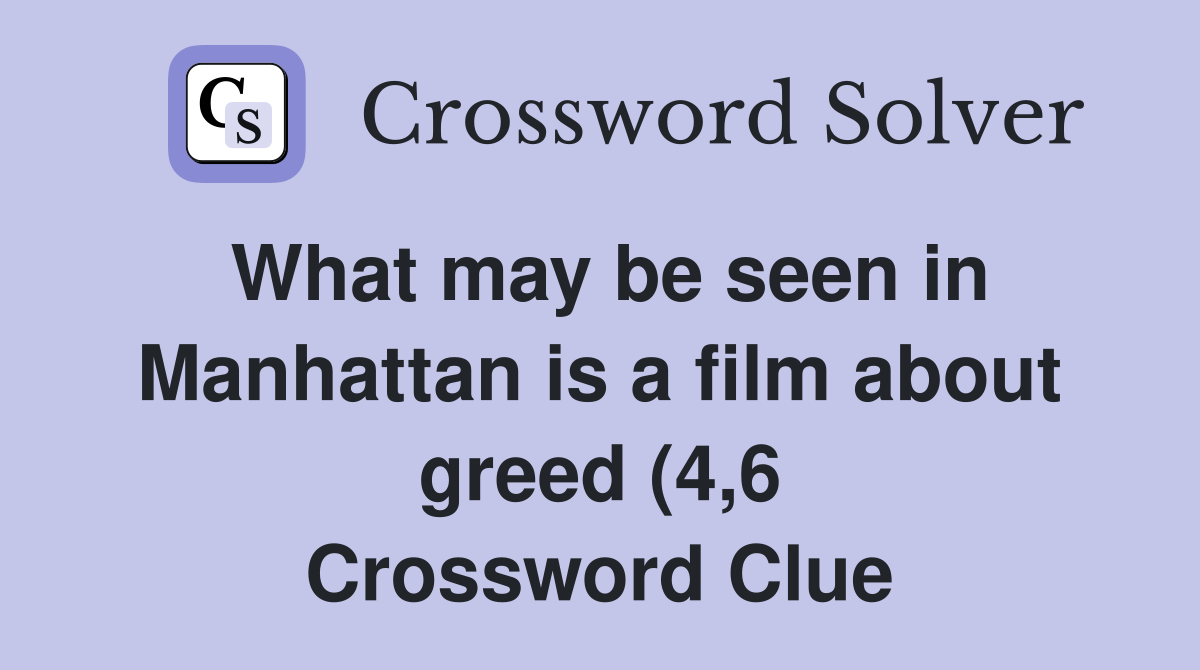 What may be seen in Manhattan is a film about greed (4 6) Crossword What may be seen in Manhattan is a film about greed (4 6) Crossword