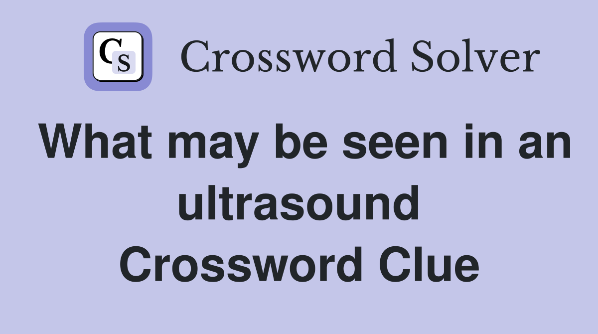 What may be seen in an ultrasound Crossword Clue