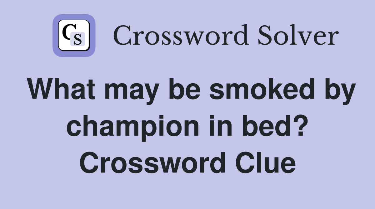 What may be smoked by champion in bed? Crossword Clue