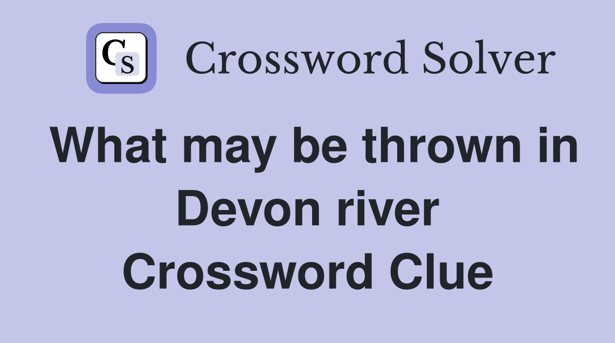 What may be thrown in Devon river Crossword Clue