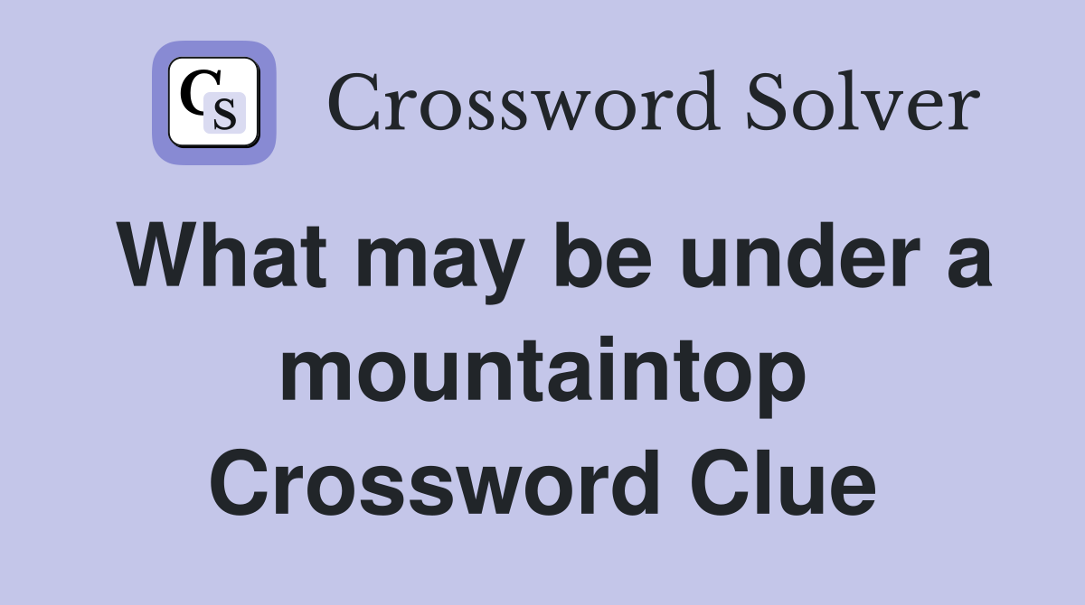 What may be under a mountaintop Crossword Clue