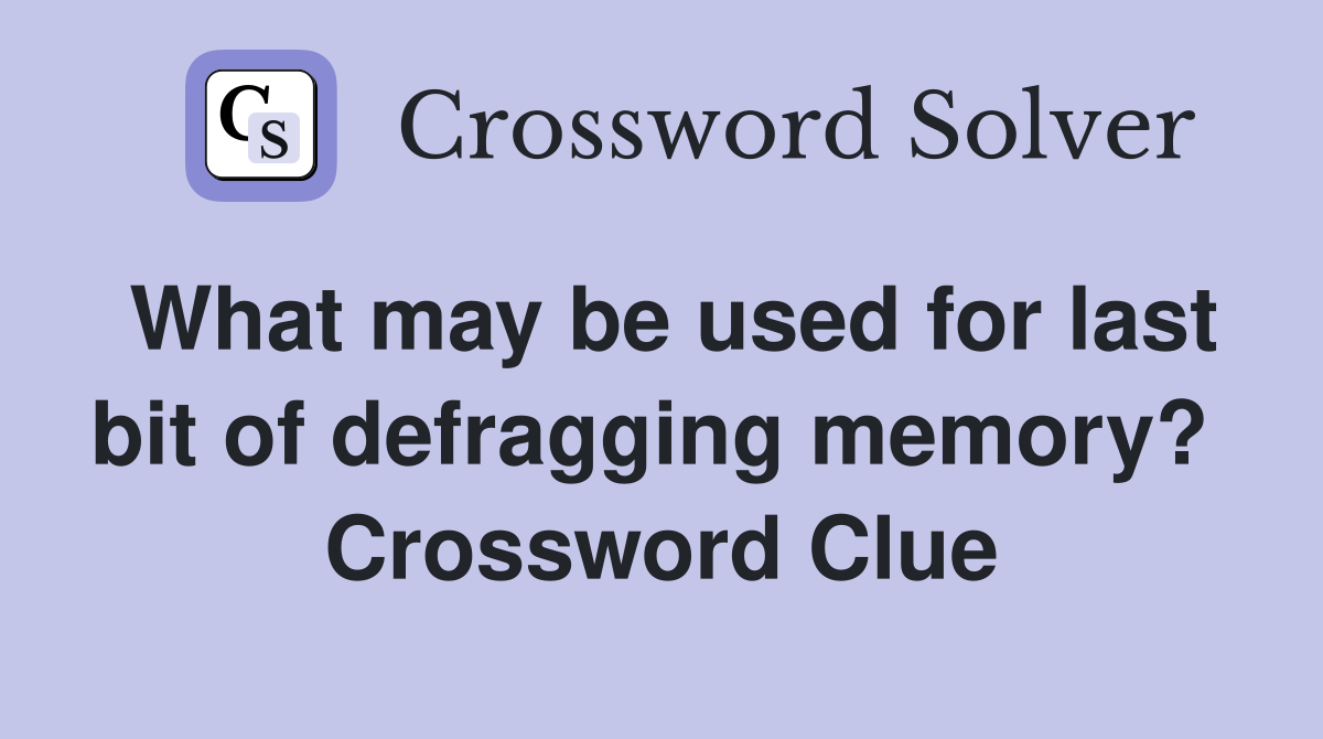 What may be used for last bit of defragging memory?  Crossword Clue