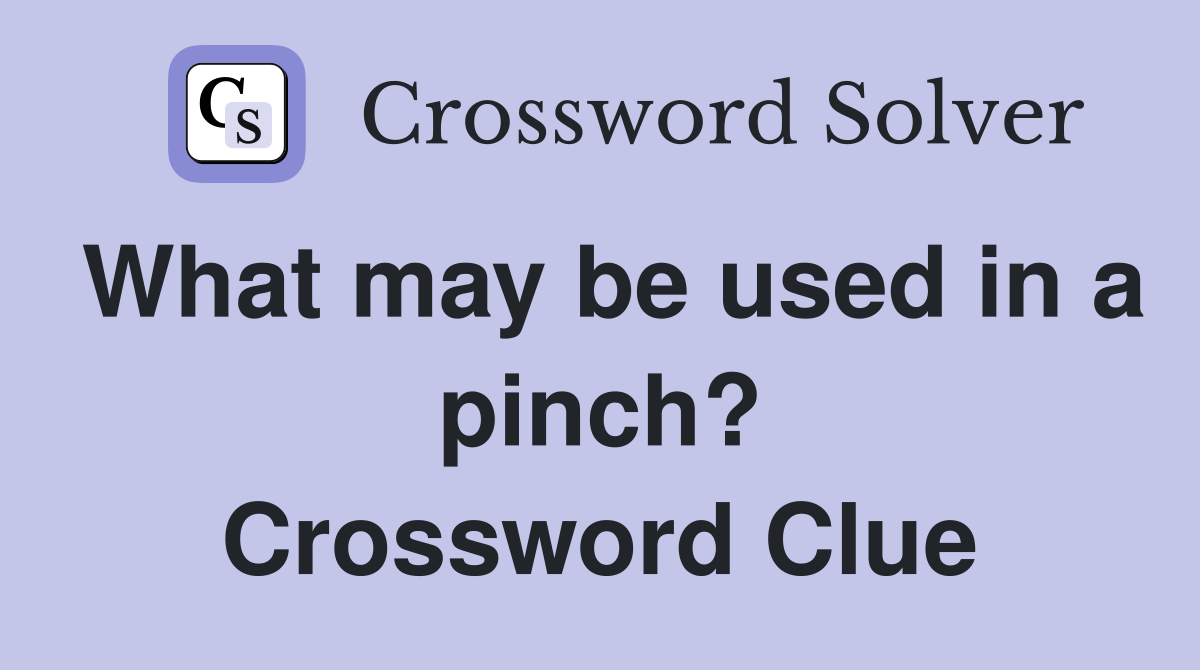 What may be used in a pinch? Crossword Clue