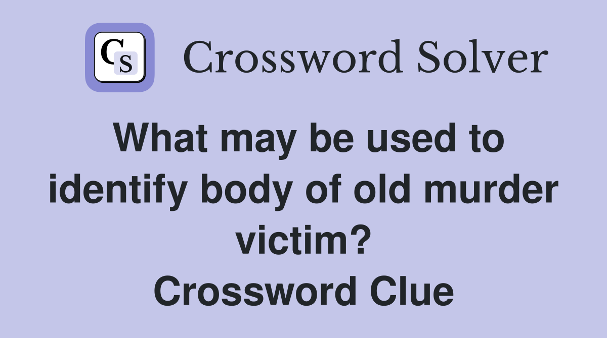 What may be used to identify body of old murder victim? Crossword Clue