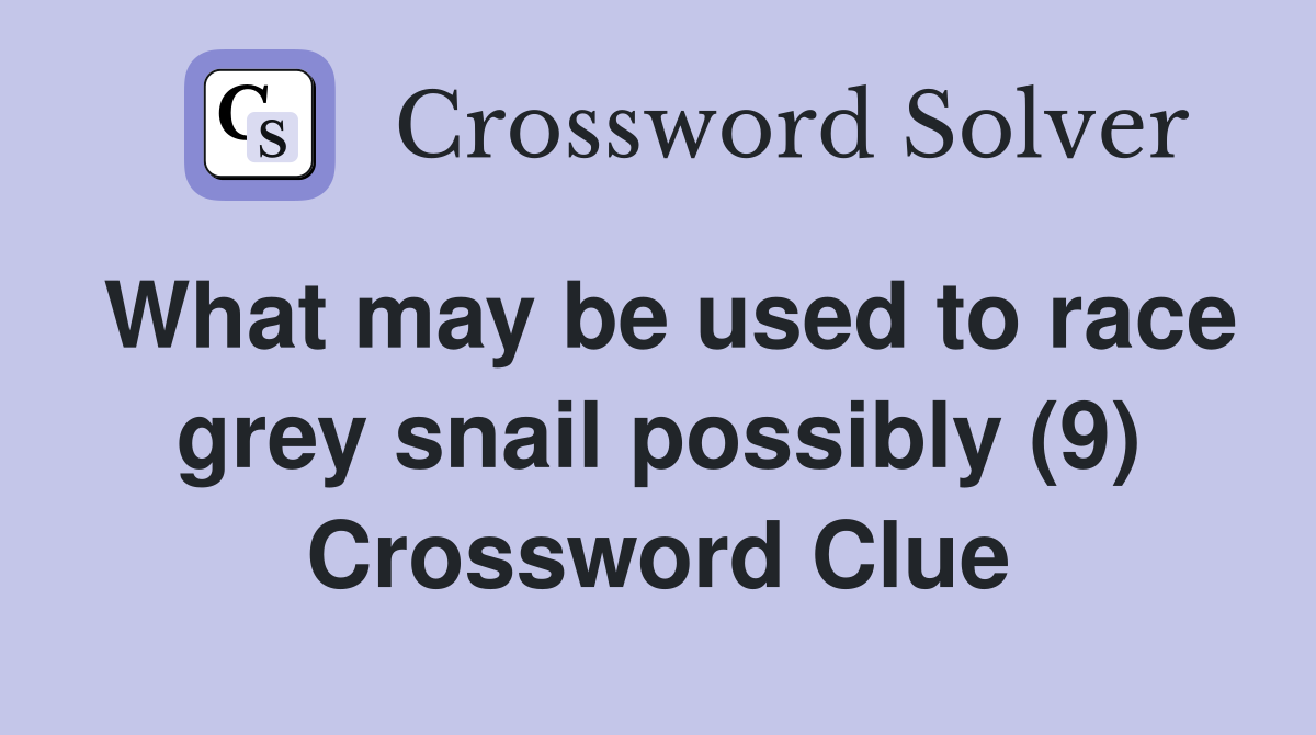 What may be used to race grey snail possibly (9) Crossword Clue