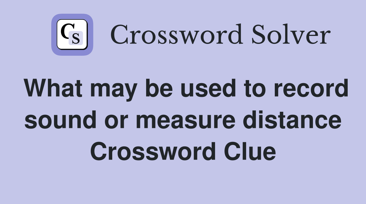What may be used to record sound or measure distance Crossword Clue