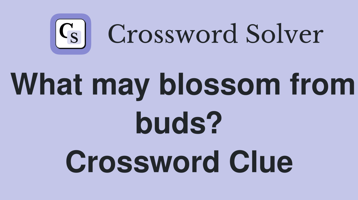 What may blossom from buds? Crossword Clue