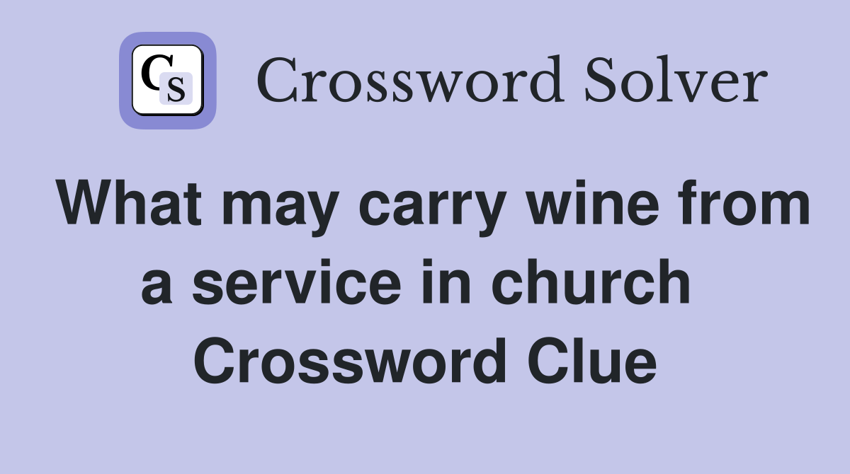 What may carry wine from a service in church  Crossword Clue