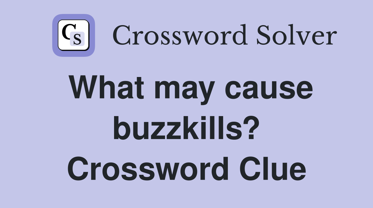 What may cause buzzkills? Crossword Clue