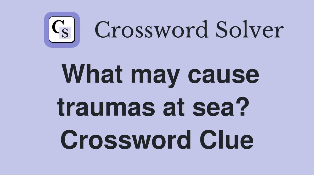 What may cause traumas at sea?  Crossword Clue