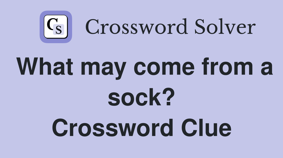 What may come from a sock? Crossword Clue