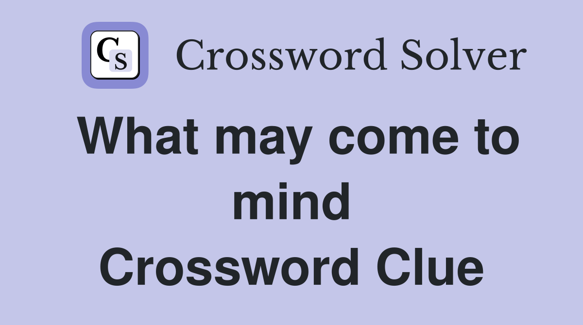 What may come to mind Crossword Clue