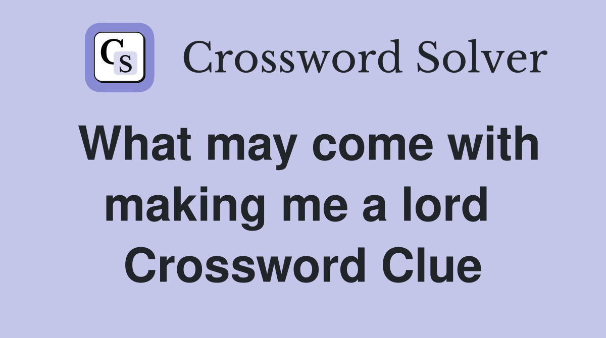 What may come with making me a lord  Crossword Clue
