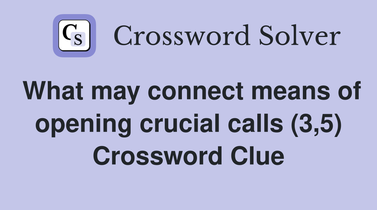 What may connect means of opening crucial calls (3,5) Crossword Clue