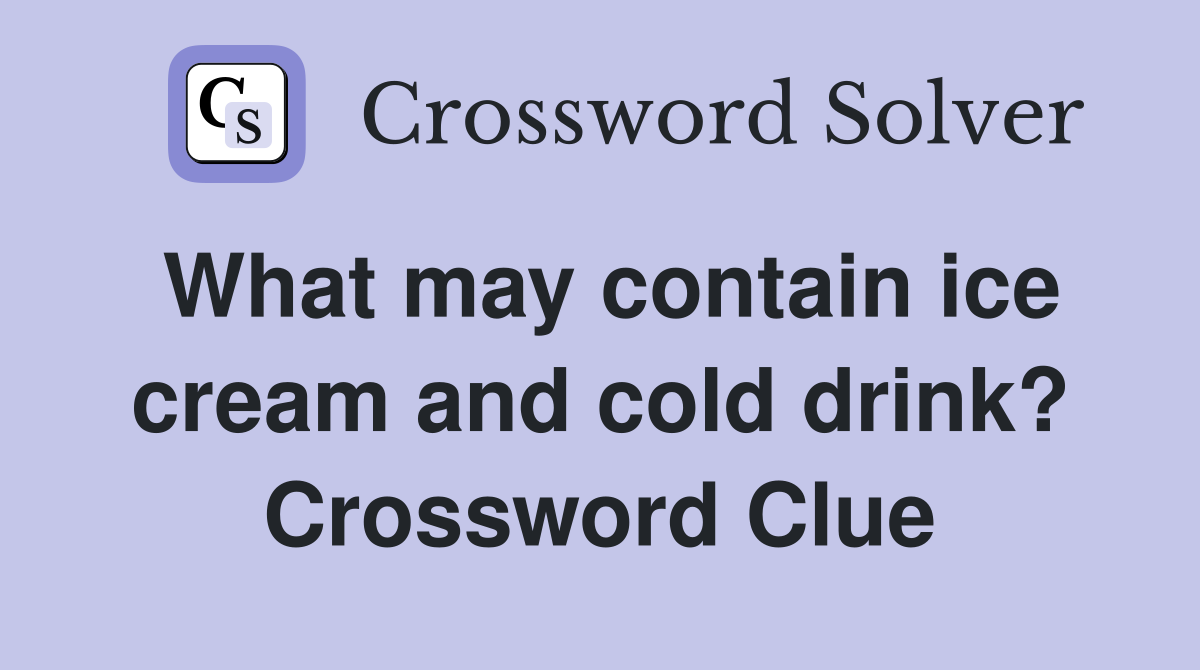 What may contain ice cream and cold drink? Crossword Clue