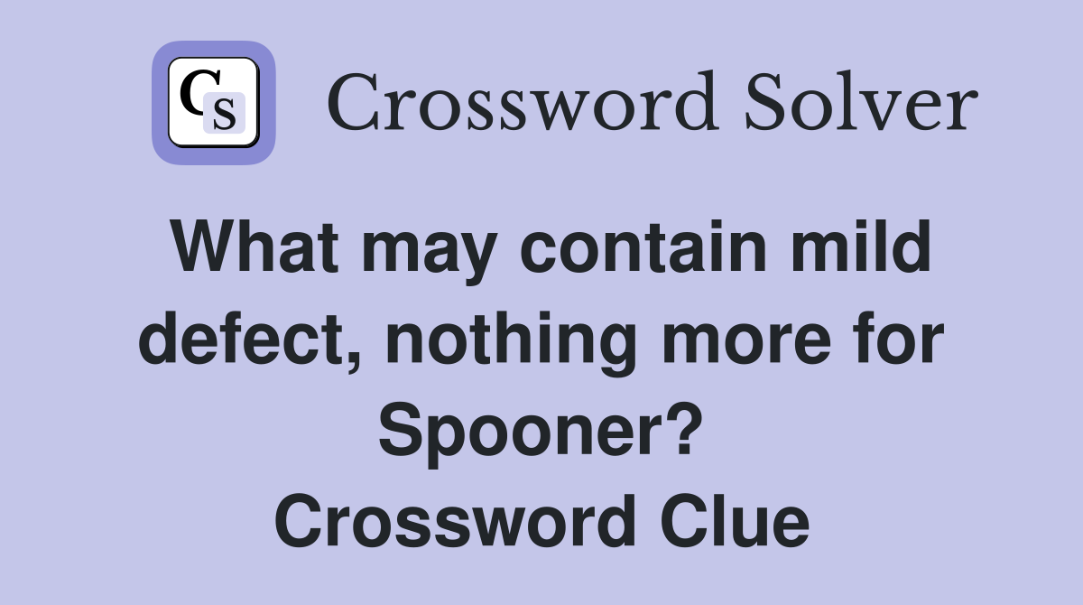 What may contain mild defect, nothing more for Spooner? Crossword Clue