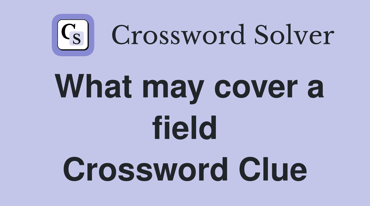What may cover a field Crossword Clue