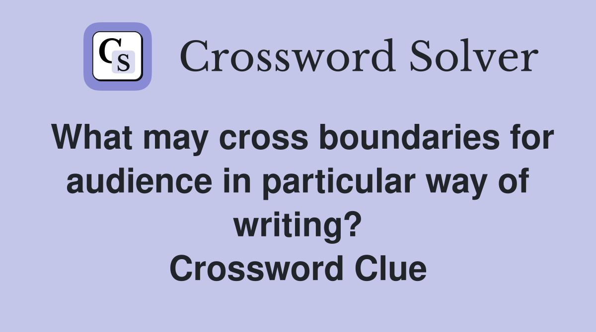What may cross boundaries for audience in particular way of writing? Crossword Clue