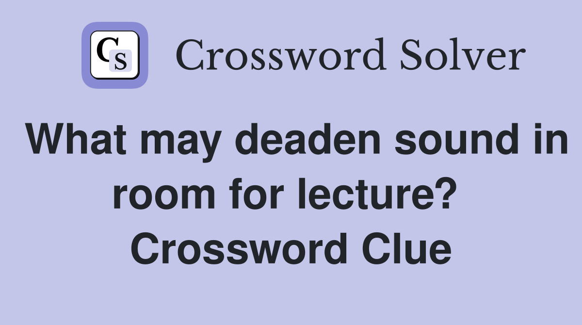 What may deaden sound in room for lecture?  Crossword Clue