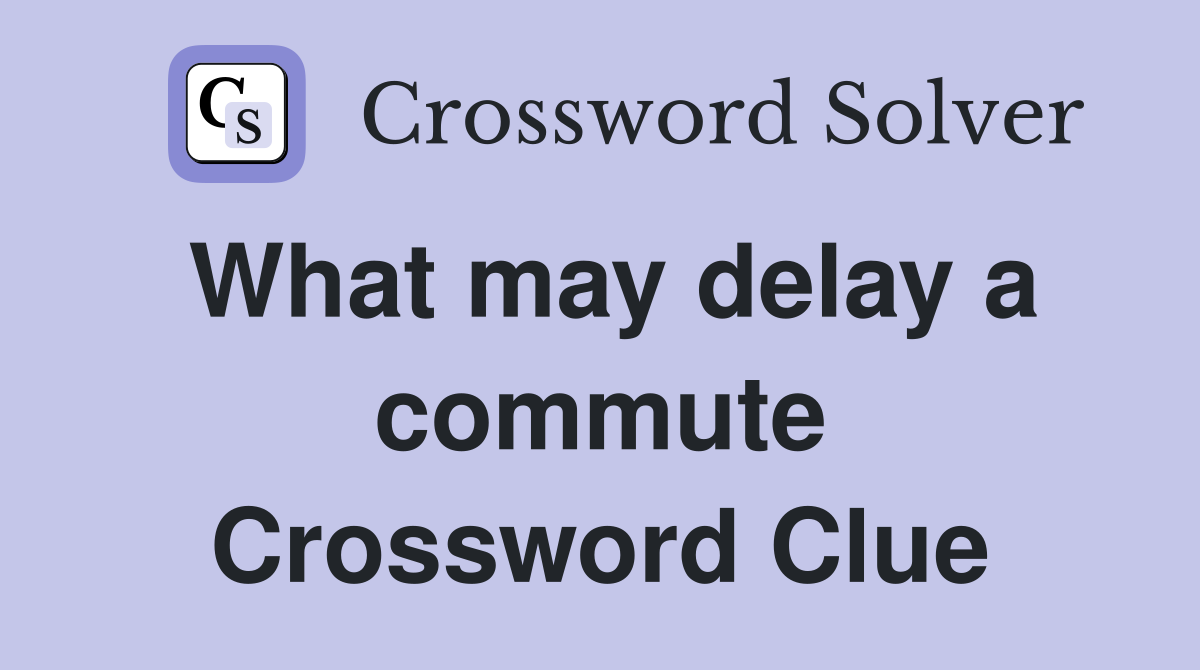 What may delay a commute Crossword Clue