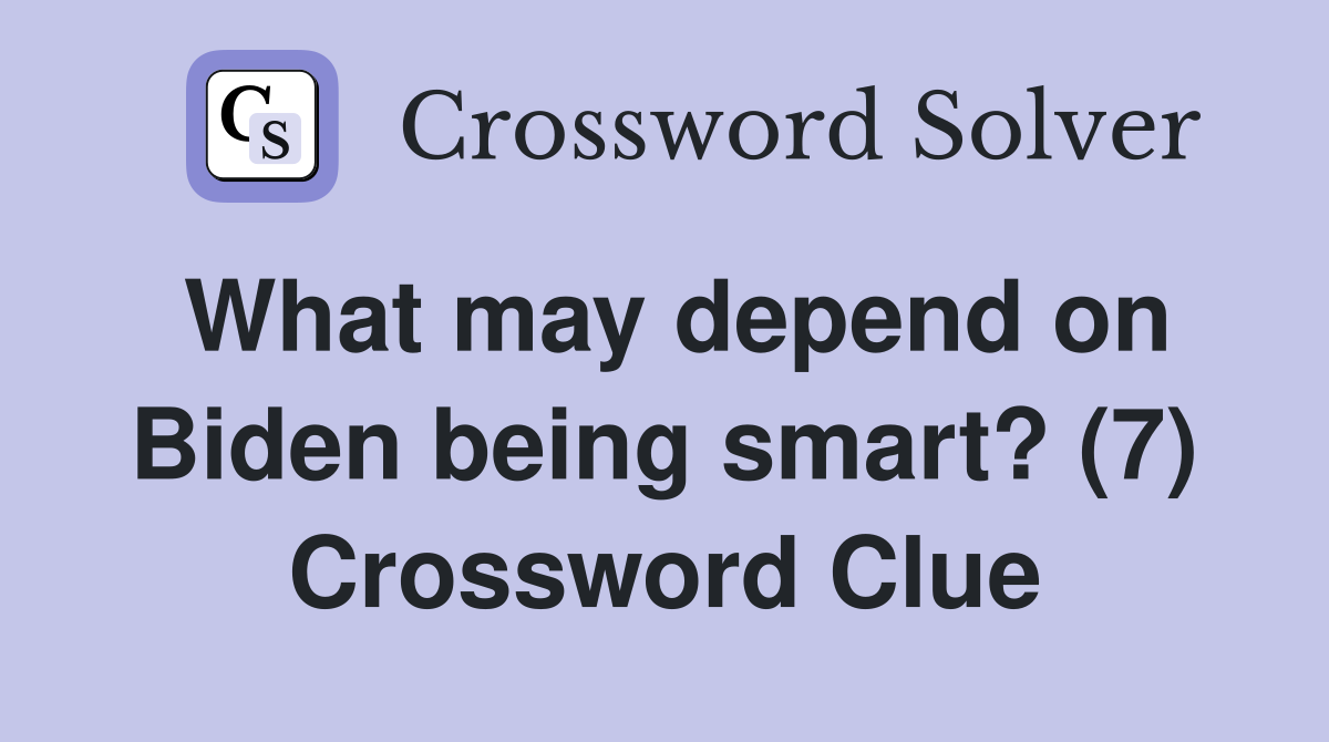 What may depend on Biden being smart? (7) Crossword Clue