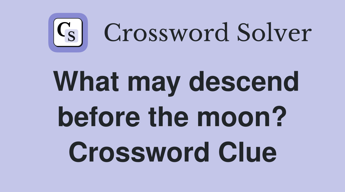 What may descend before the moon? Crossword Clue