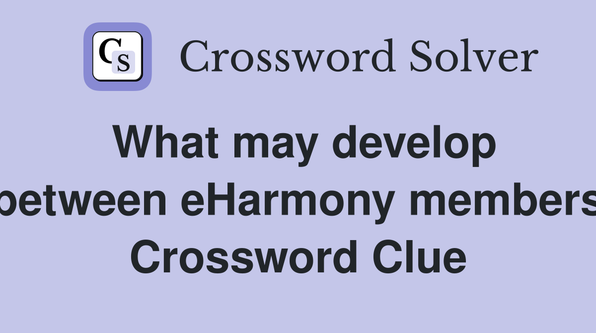 What may develop between eHarmony members Crossword Clue