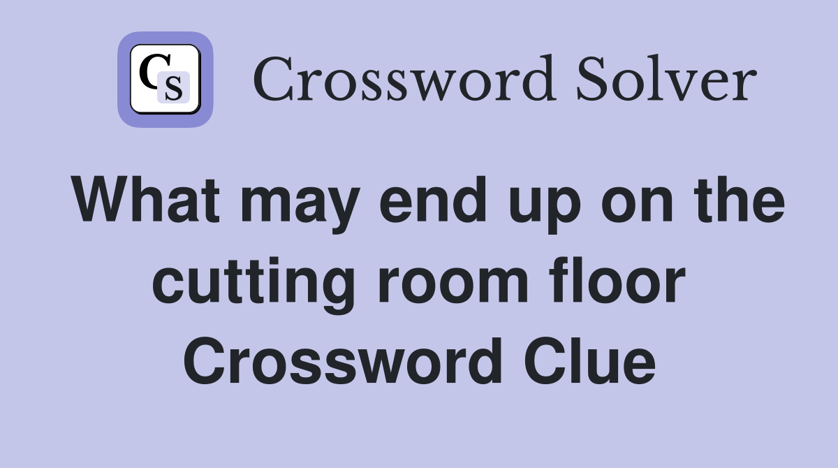 What may end up on the cutting room floor Crossword Clue