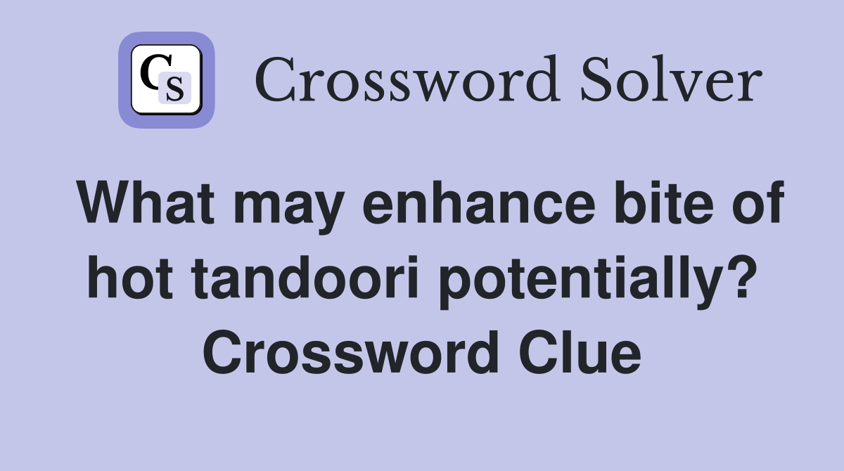 What may enhance bite of hot tandoori potentially? Crossword Clue