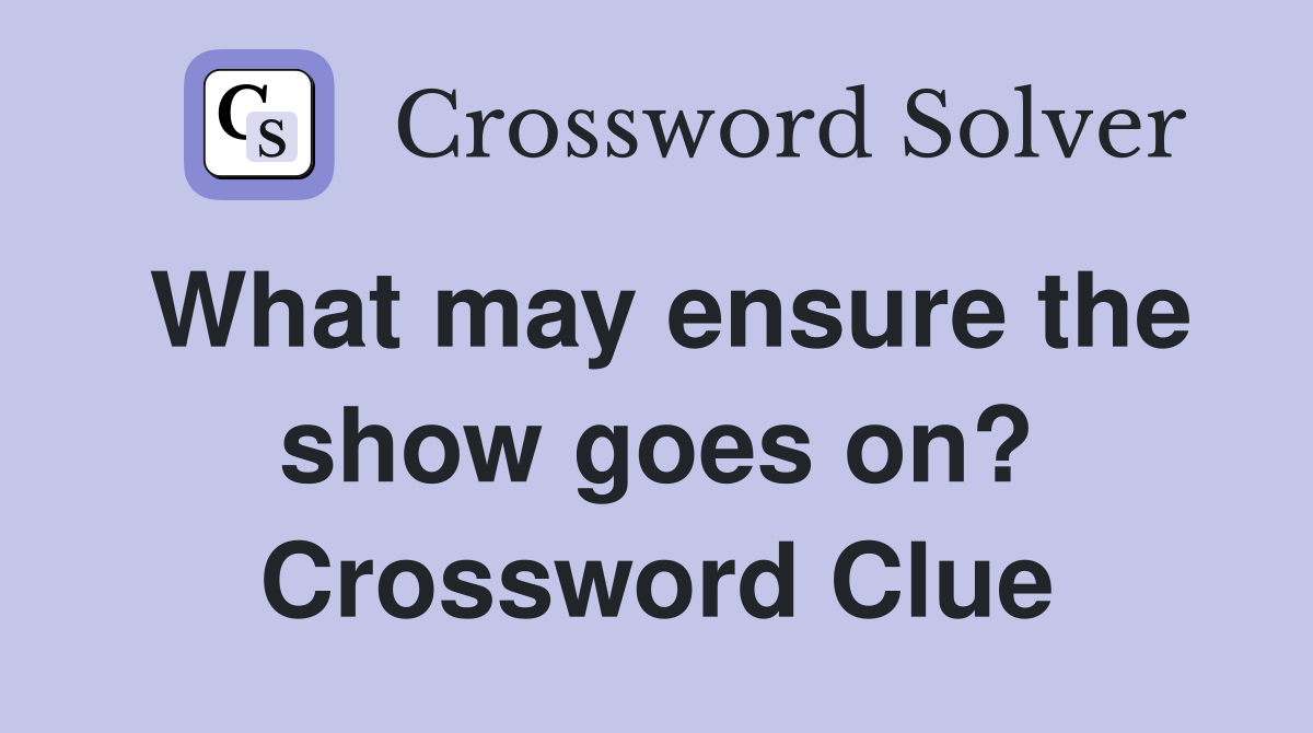 What may ensure the show goes on? Crossword Clue