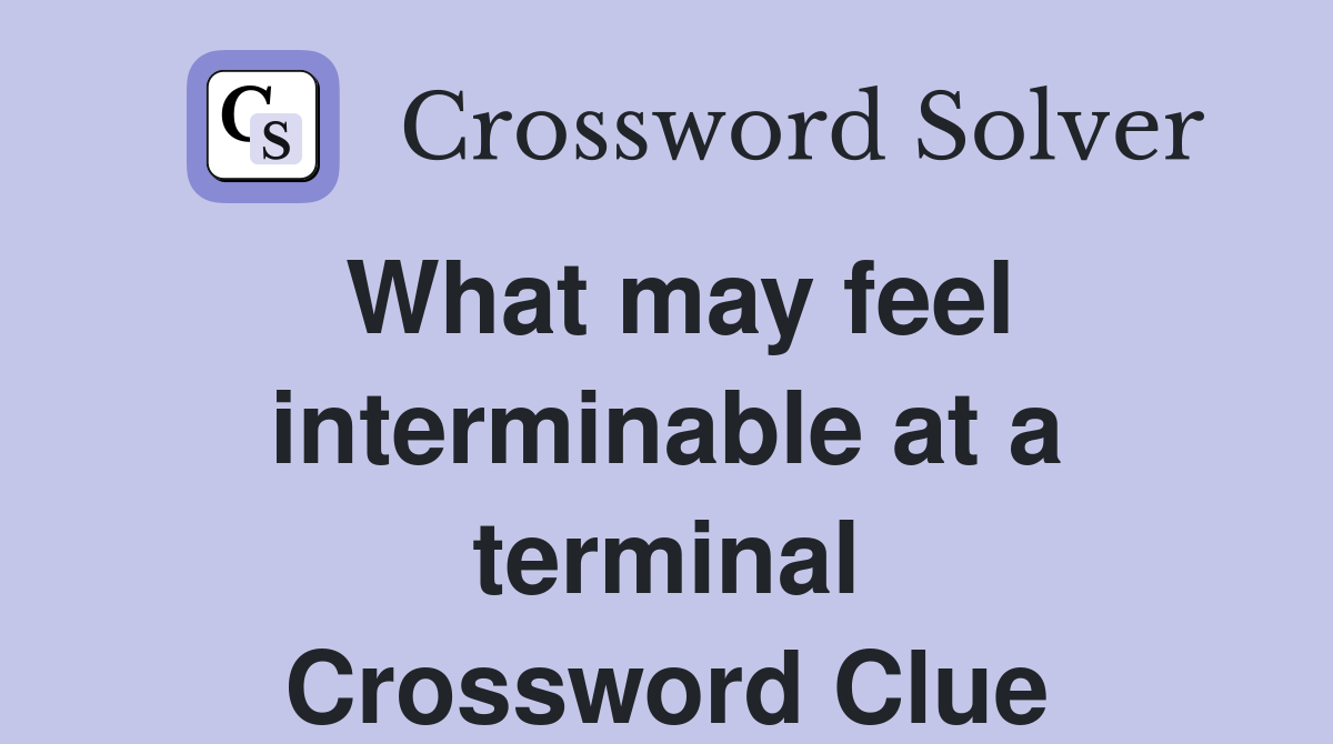 What may feel interminable at a terminal Crossword Clue
