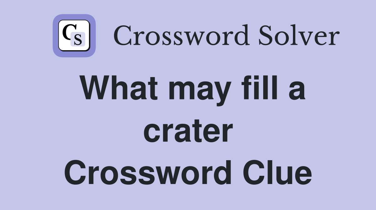 What may fill a crater Crossword Clue