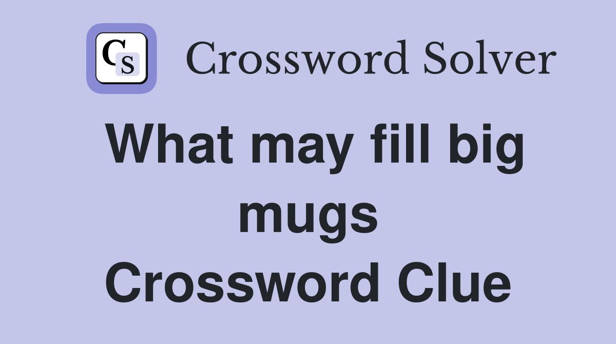 What may fill big mugs Crossword Clue