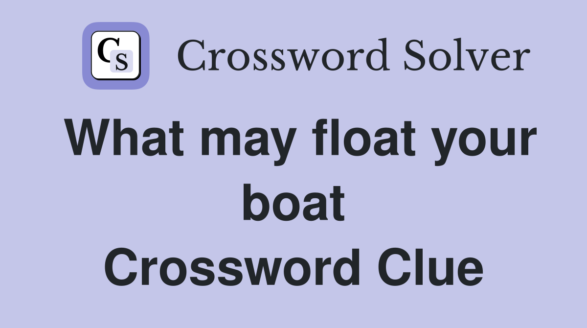 What may float your boat Crossword Clue