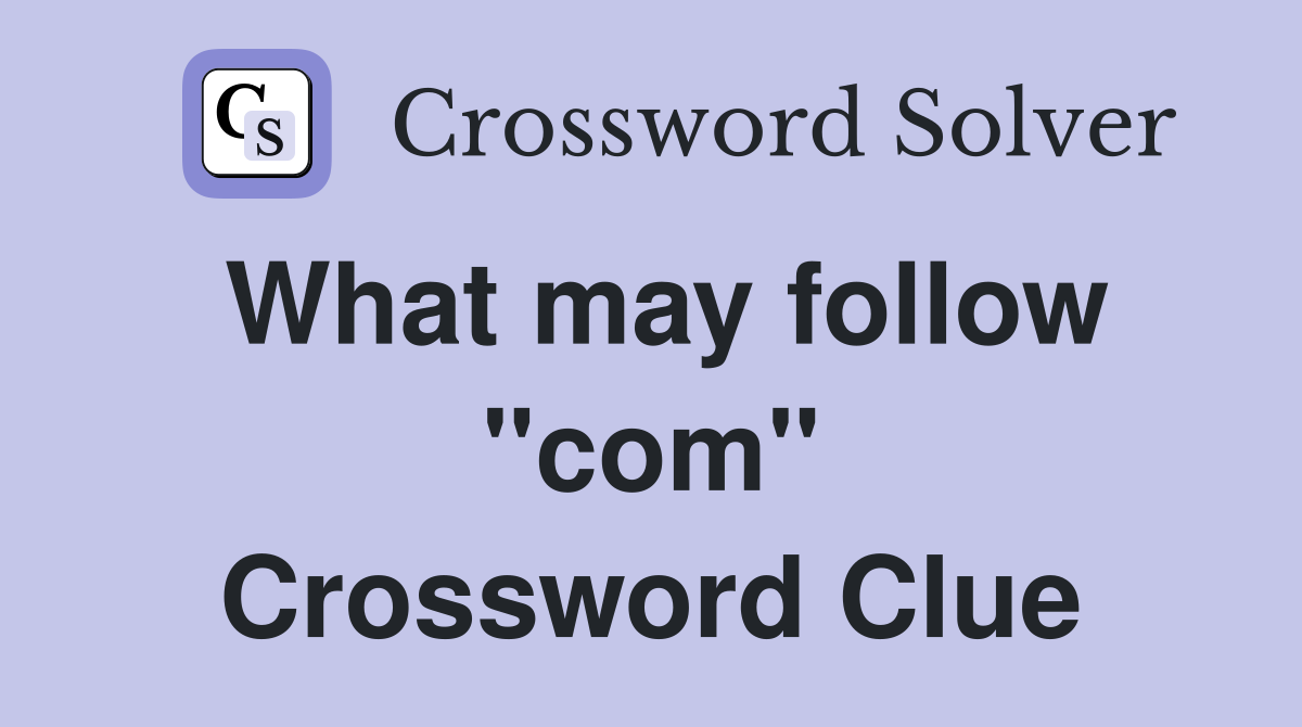 What may follow "com" Crossword Clue