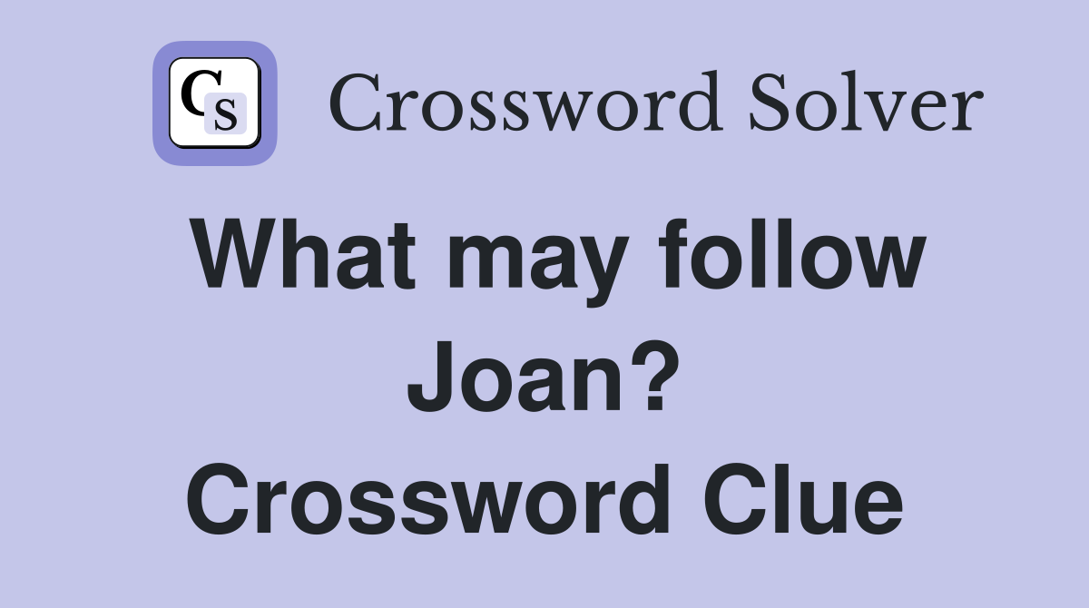 What may follow Joan? Crossword Clue